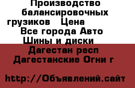 Производство балансировочных грузиков › Цена ­ 10 000 - Все города Авто » Шины и диски   . Дагестан респ.,Дагестанские Огни г.